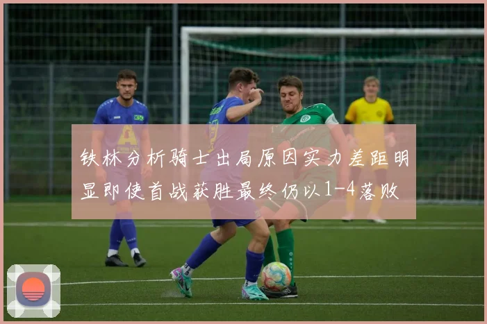 铁林分析骑士出局原因实力差距明显即使首战获胜最终仍以1-4落败